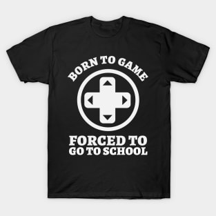 Born To Game, Forced To Go To School T-Shirt